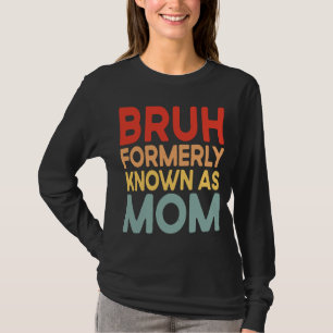 Bruh Voorheen bekend als Moeder Mama shirt