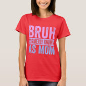 Bruh voorheen bekend als Mom Sarcastic Shirt (Voorkant)