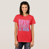 Bruh voorheen bekend als Mom Sarcastic Shirt (Voorkant volledig)