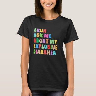Bruh vraag me over mijn explosieve diarree kak kle t-shirt