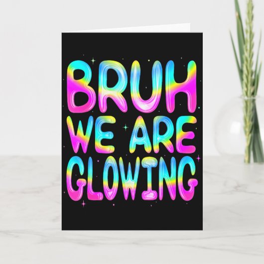 Bruh We Are Glowing In My Glowing Era Team Party M Kaart (Voorkant)