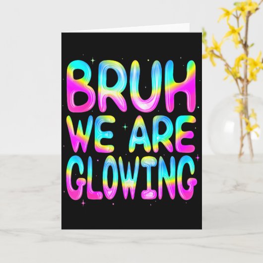 Bruh We Are Glowing In My Glowing Era Team Party M Kaart (Gele Bloem)