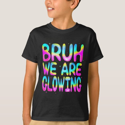 Bruh We Are Glowing In My Glowing Era Team Party M T-shirt (Voorkant)