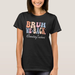 Bruh We Back Elementaire Leraren Gelukkige Eerste  T-shirt