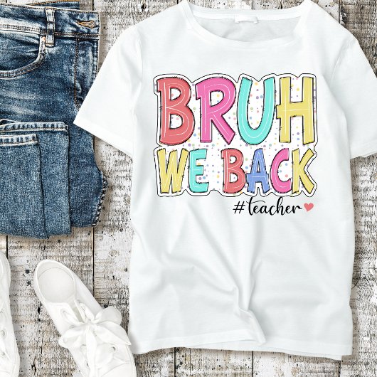 Bruh We Back Teacher Tshirt