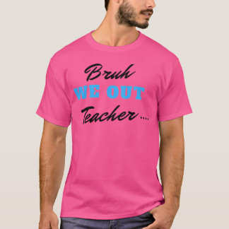 Bruh We hebben leraren uitgezet T-shirt