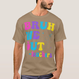 Bruh We Out Laatste Dag van School Leraar Leven Zo T-shirt