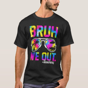 Bruh We Out Leraren Zomertijd Kleurstof Laatste Da T-shirt