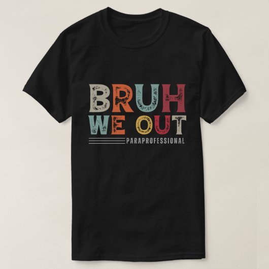 Bruh We Out Paraprofessional – Einde van het schoo T-shirt (Design voorkant)