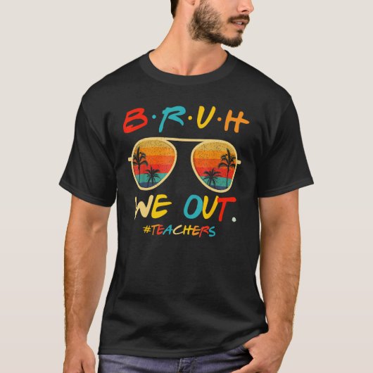 Bruh We Out Teachers End Of School Year Teacher He T-shirt (Voorkant)
