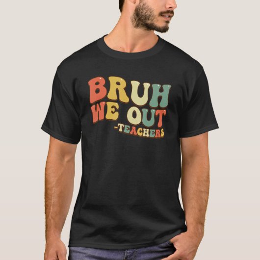 Bruh We Out Teachers End Of School Year Teacher Su T-shirt (Voorkant)