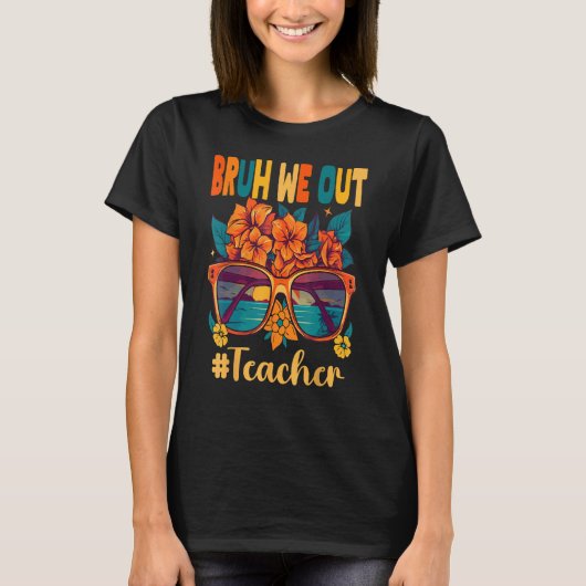 Bruh We Out Teachers End Of School Year Teacher Su T-shirt (Voorkant)