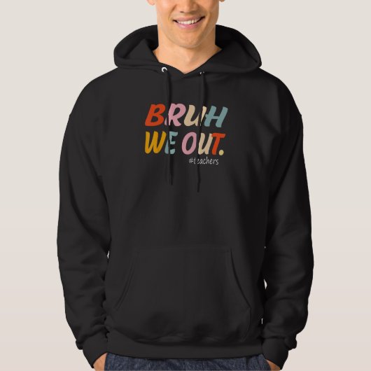Bruh We Out Teachers End Of Year Teacher Last Day Hoodie (Voorkant)