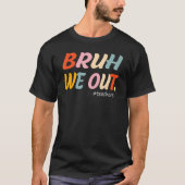 Bruh We Out Teachers End Of Year Teacher Last Day T-shirt (Voorkant)