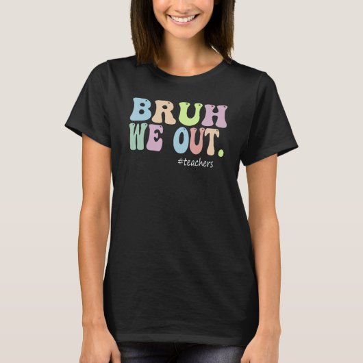 Bruh We Out Teachers End Of Year Teacher Last Day T-shirt (Voorkant)
