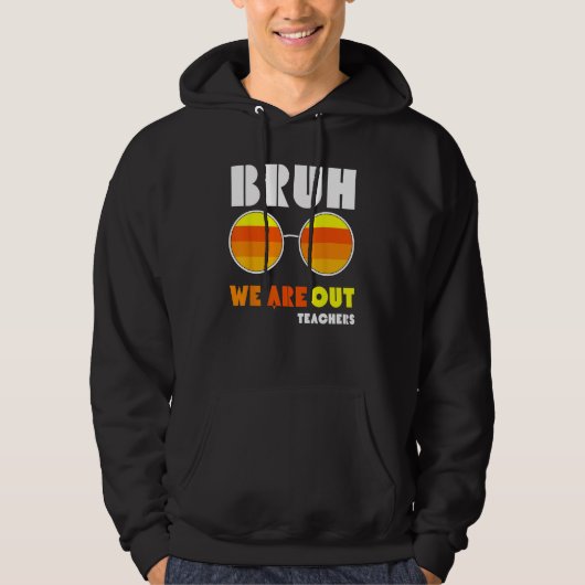 Bruh We Out Teachers Summer End Of School Men Wome Hoodie (Voorkant)
