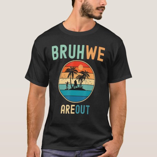 Bruh We Out Teachers Summer End Of School Men Wome T-shirt (Voorkant)