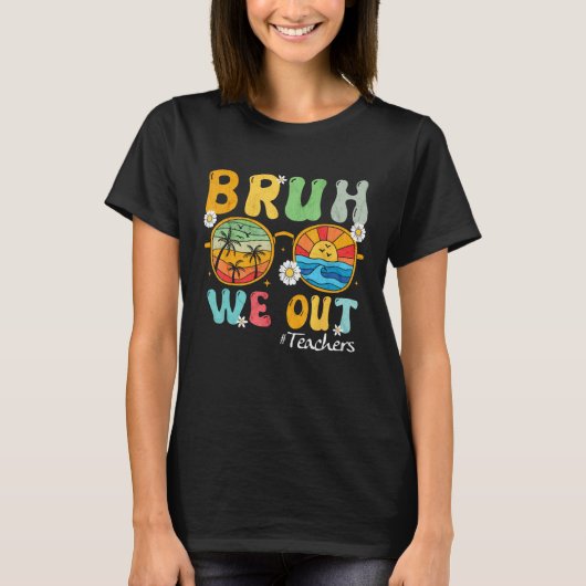 Bruh We Out Teachers Summer Last Day Of School Wom T-shirt (Voorkant)