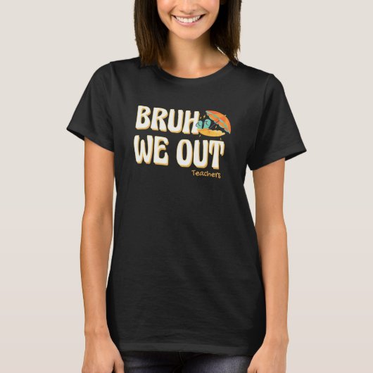 Bruh We Out Teachers Summer Vacation Cute End Of S T-shirt (Voorkant)