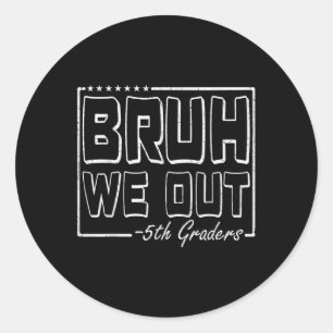 Bruh we uit 5e klassers vijfde klas laatste dag va ronde sticker
