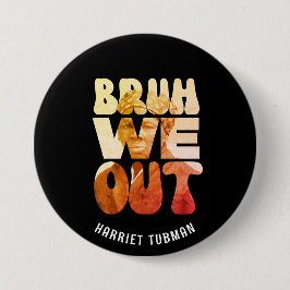 BRUH WE ZIJN WEG Leraren Juneteenth Harriet Tubman Ronde Button 7,6 Cm