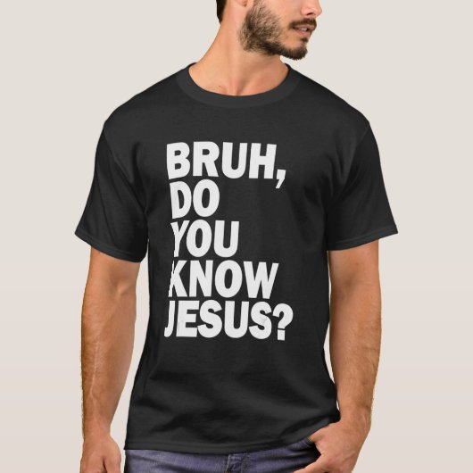 Bruh weet je Jezus deelt je geloof T-shirt (Voorkant)