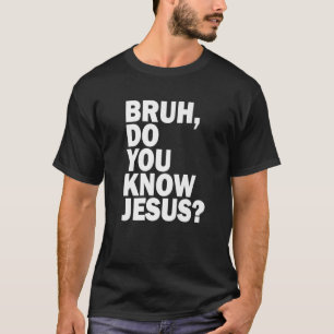 Bruh weet je Jezus deelt je geloof T-shirt