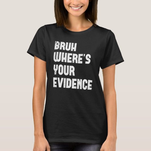 Bruh Where s Your Evidence  English Teachers Evide T-shirt (Voorkant)