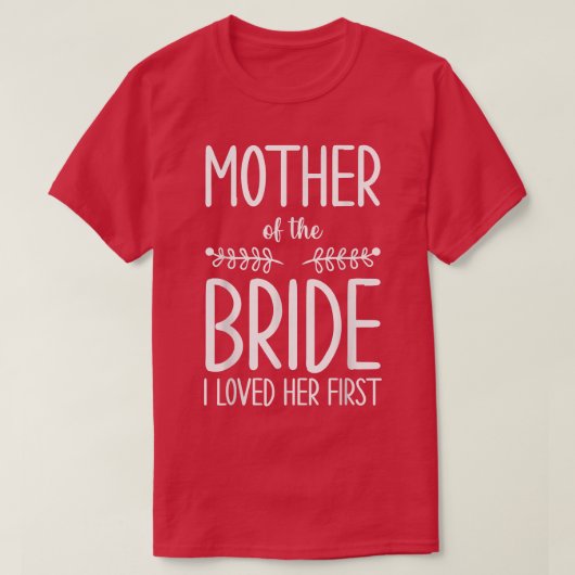 Bruid Moeder van de bruid Ik hield eerst van haar T-shirt (Design voorkant)