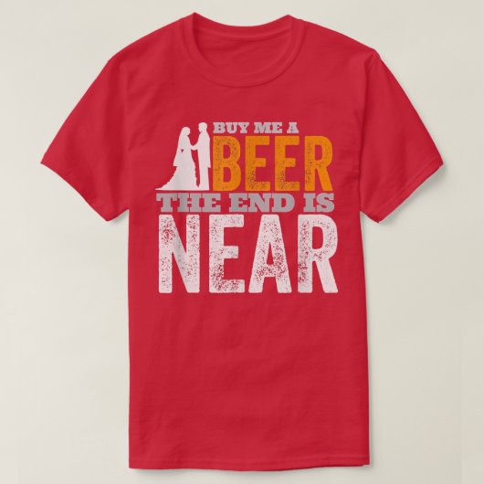Bruiloft Bruidegom Koop Een Bier Voor Me Het Einde T-shirt (Design voorkant)