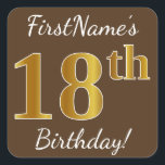 Bruin, Faux Gold 18th Birthday   Eigen naam Vierkante Sticker<br><div class="desc">Dit eenvoudige ontwerp van de verjaardagssticker kenmerkt een bericht zoals "FirstName's 18th Birthday!", met "18th"met een faux/imitatie goud-geïnspireerde kleurenverschijning, op een bruine gekleurde achtergrond. De naam kan worden gepersonaliseerd. Stickers als deze kunnen misschien een cadeau zijn voor iemand die zijn achttiende verjaardag viert, of ze kunnen misschien gebruikt worden als...</div>