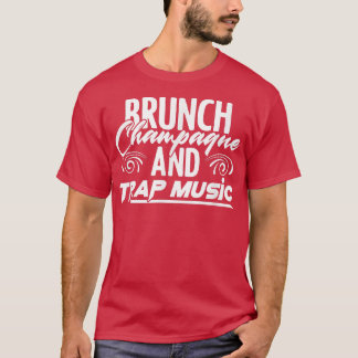 Brunch Champagne Rap EDM HipHop Rapper Trap Music  T-shirt