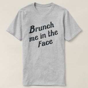 BRUNCH ME IN HET GEZICHT T-SHIRT