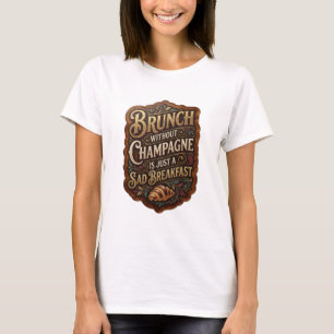 BRUNCH ZONDER CHAMPAGNE IS EEN DROEVIG ONTBIJT T-SHIRT