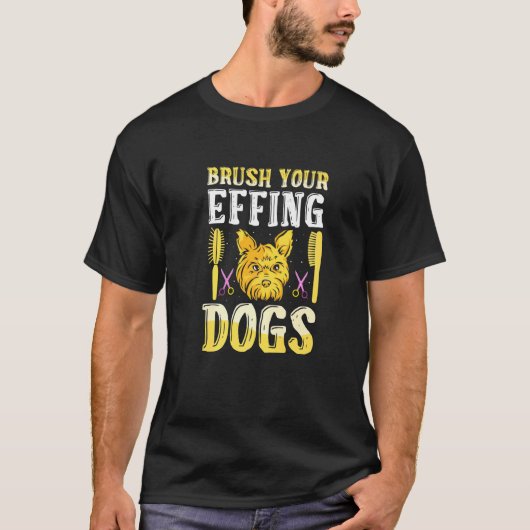 Brush Your Effing Dogs Dog Grooming T-shirt (Voorkant)
