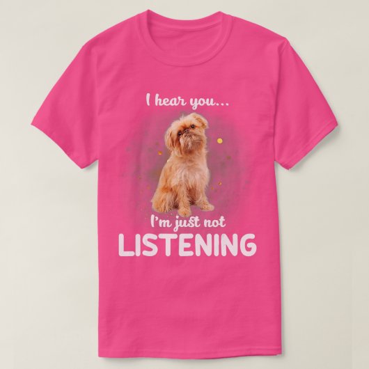 Brussels Griffon Ik hoor dat je niet luistert T-shirt (Design voorkant)