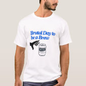 Brutale dag om een brouwsel te zijn t-shirt (Voorkant)