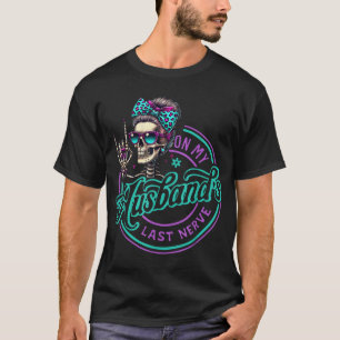 Brutale Skelet Op De Laatste Zenuw Van Mijn Man T-shirt