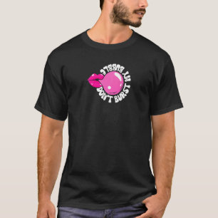 Bubble Gum Niet barsten van m'n gloeiende blaaspij T-shirt