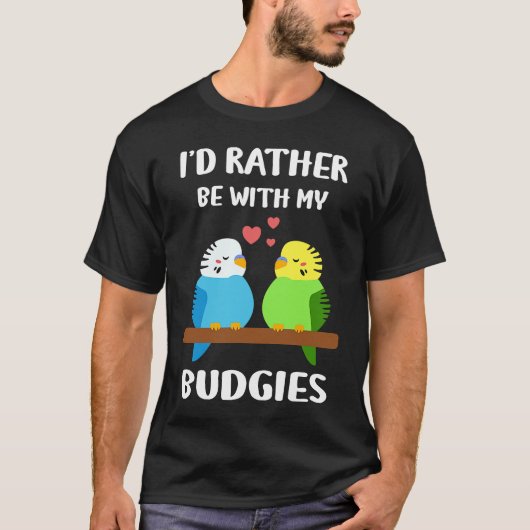 Budgies  I'd Rather Be  Parakeet Budgerigar Bird T-shirt (Voorkant)
