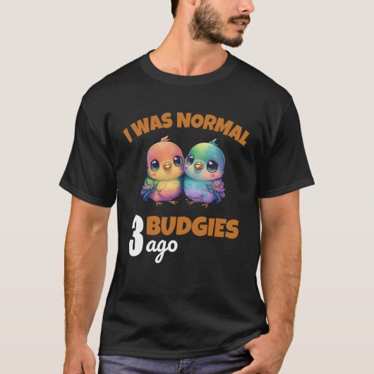 Budgies Mom I Was Nomal 3 Budgies Ago  3 T-shirt (Voorkant)