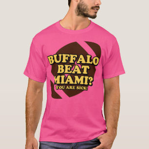 Buffalo Beat Miami Je bent ziek T-shirt