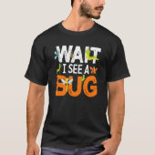 Bug Insect Science Wait I see a Bug  14 T-shirt (Voorkant)