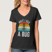 Bug Insect Science Wait I see a Bug  8 T-shirt (Voorkant)