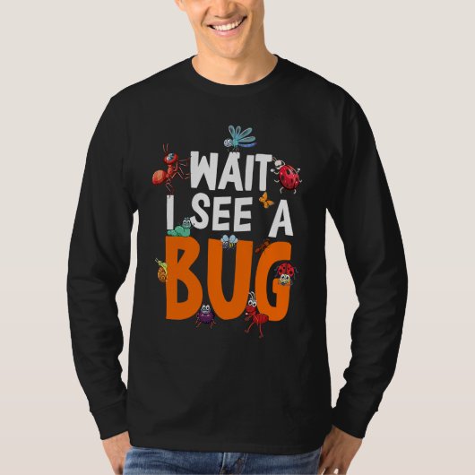 Bug Lover Insect Science  Wait I see a Bug 11 T-shirt (Voorkant)