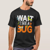 Bug Lover Insect Science Wait I see a Bug 13 T-shirt (Voorkant)