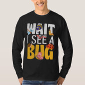Bug Lover Insect Science  Wait I see a Bug 17 T-shirt (Voorkant)