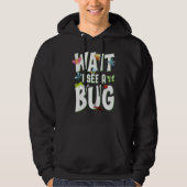 Bug Lover Insect Science  Wait I see a Bug 1 Hoodie (Voorkant)