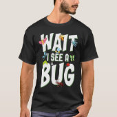 Bug Lover Insect Science  Wait I see a Bug 1 T-shirt (Voorkant)