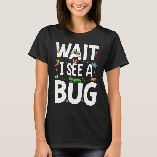Bug Lover Insect Science  Wait I see a Bug 20 T-shirt (Voorkant)
